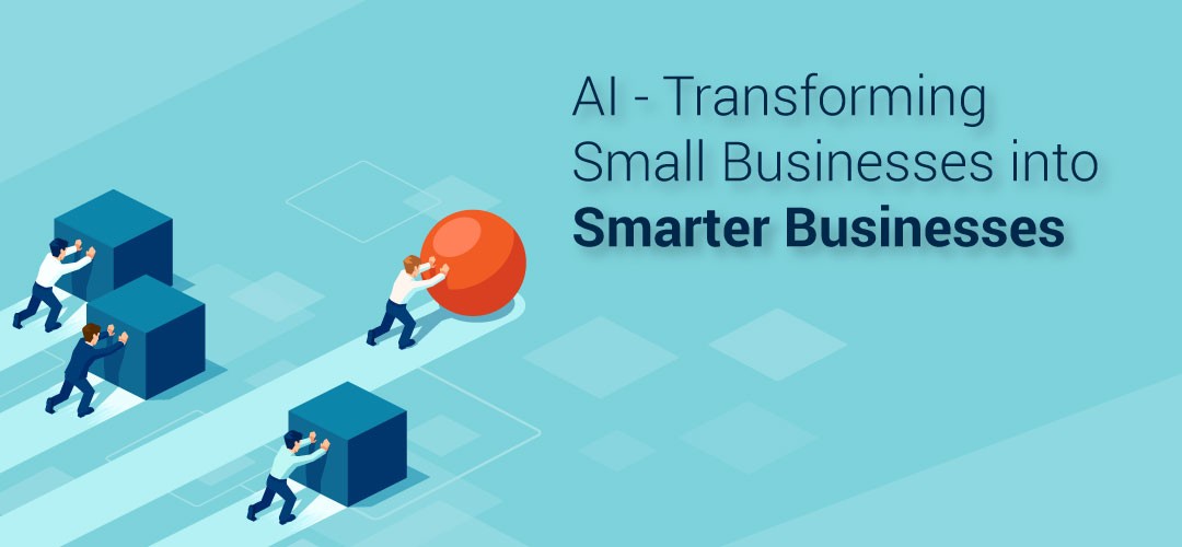 AI – Transforming Small Businesses into Smarter Businesses