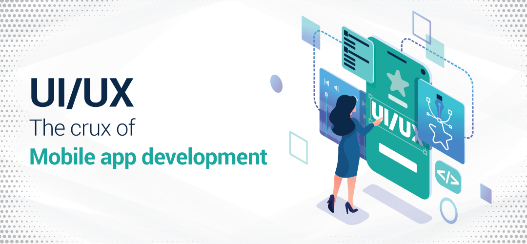 UI/UX – The Crux of Mobile App Development