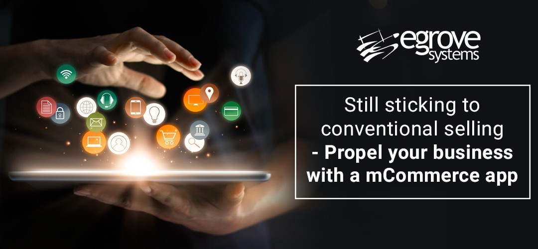 Still Sticking to Conventional Selling – Propel Your Business With a mCommerce App
