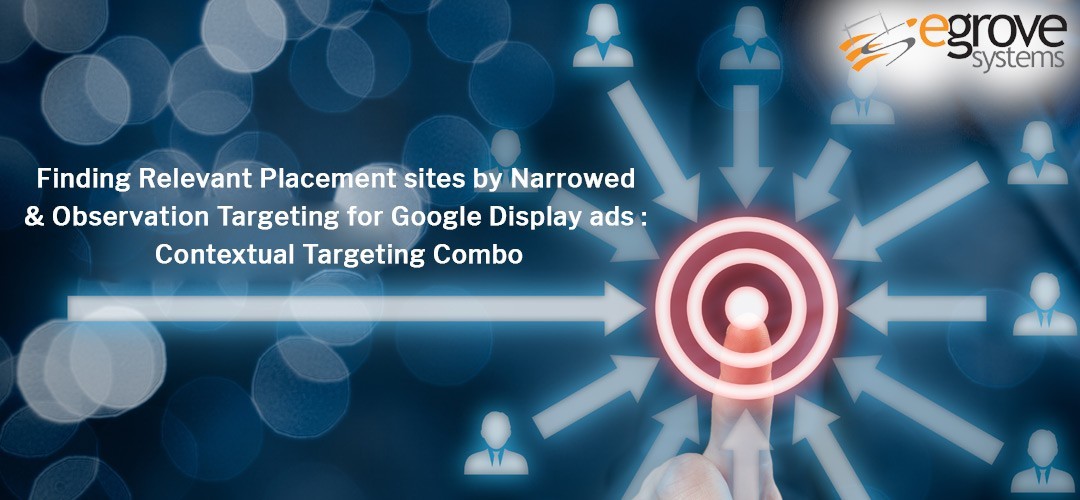 Finding Relevant Placement sites by Narrowed & Observation Targeting for  Google Display ads : Contextual Targeting Combo