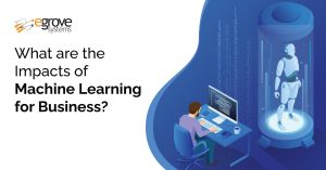 What are the Impacts of Machine Learning for Business?