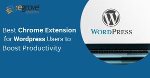 Best Chrome Extensions for WordPress Users to Boost Productivity