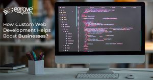 How Custom Web Development Helps Boost Businesses?