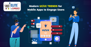 Modern UI/UX Trends for Mobile Apps to Engage Users