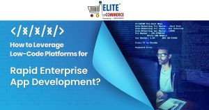 How to Leverage Low-Code Platforms for Rapid Enterprise App Development?