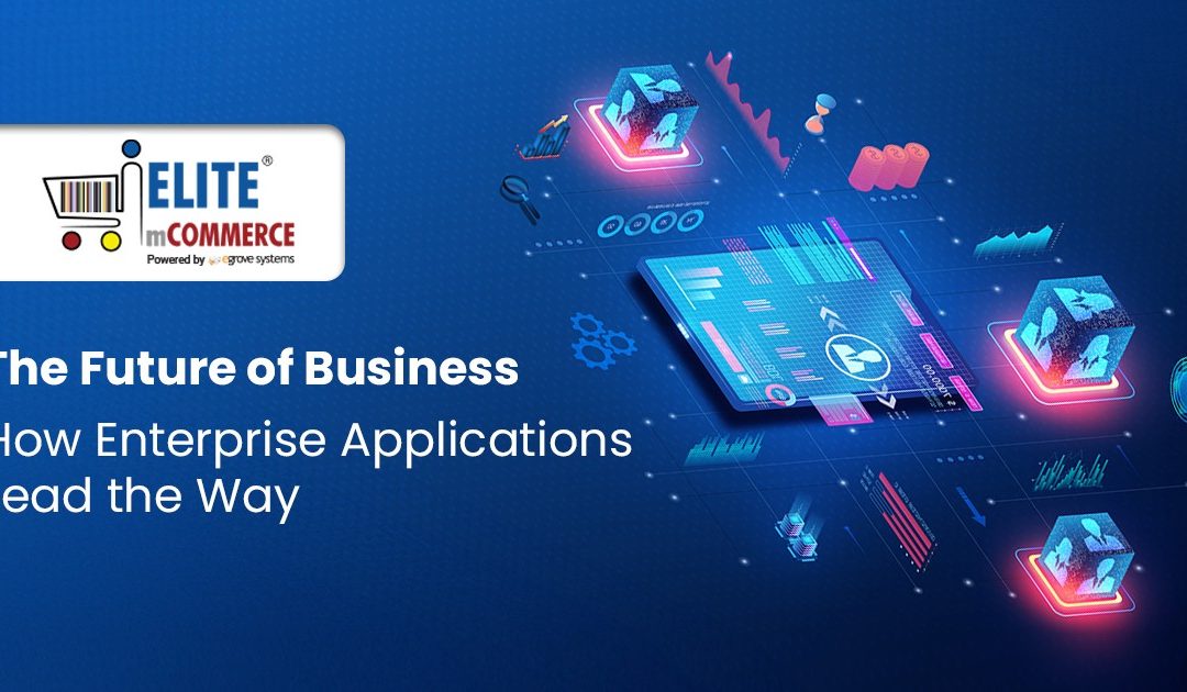 The Future of Business: How Enterprise Applications Lead the Way