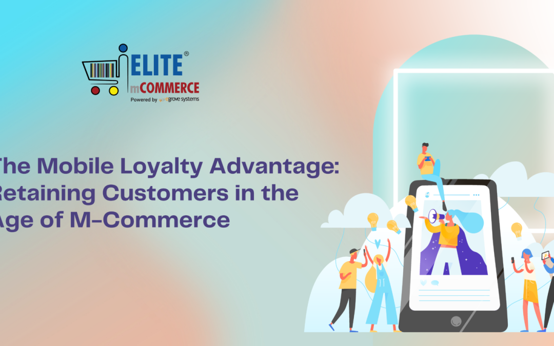The Mobile Loyalty Advantage: Retaining Customers in the Age of M-Commerce