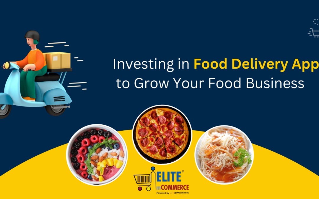 Investing in Food Delivery Apps to Grow Your Food Business