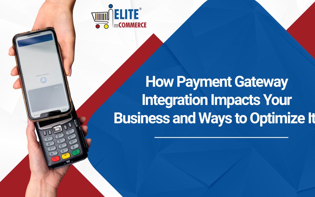 How Payment Gateway Integration Impacts Your Business and Ways to Optimize It