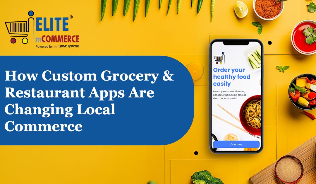 How Custom Grocery & Restaurant Apps Are Changing Local Commerce