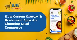How Custom Grocery & Restaurant Apps Are Changing Local Commerce