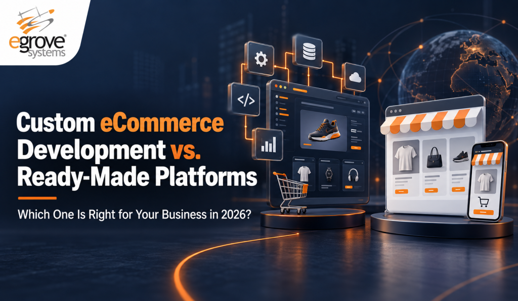 Custom eCommerce Development vs. Ready Made Platforms: Which One Is Right for Your Business in 2026?